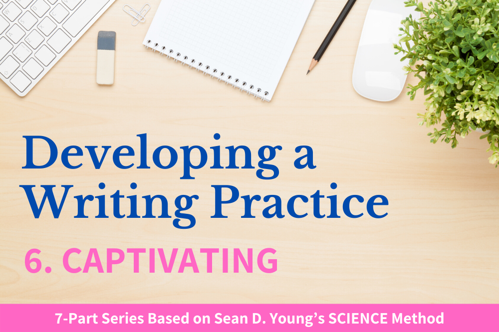 Developing a Writing Practice Pt. 6 Captivating