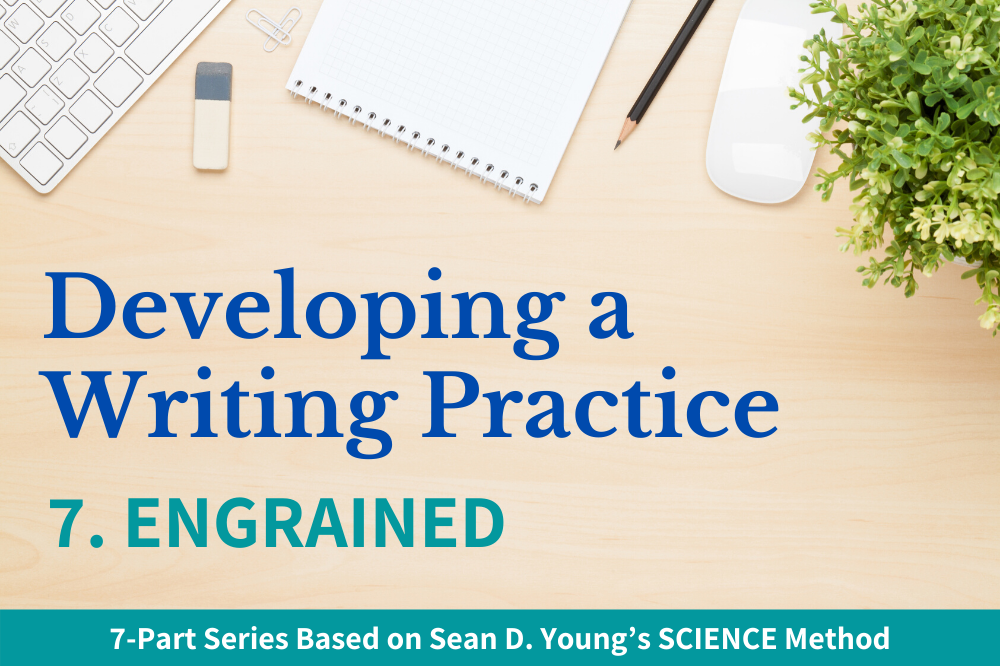 Developing a Writing Practice Pt. 7 Engrained