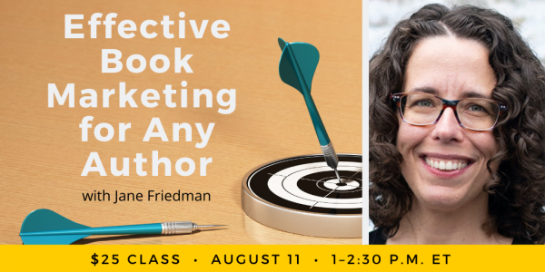 Effective Book Marketing for Any Author with Jane Friedman. $25 class. Wednesday, August 11, 2021. 1 p.m. to 2:30 p.m. Eastern.