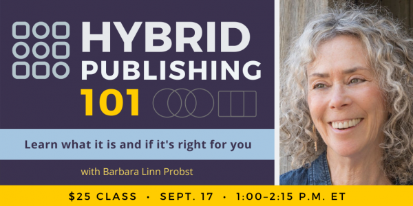 Hybrid Publishing 101 with Barbara Linn Probst. $25 class. Friday, September 17, 2021. 1 p.m. to 2:15 p.m. Eastern.