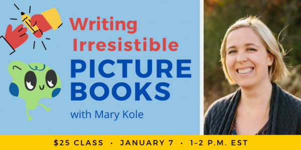 Writing Irresistible Picture Books with Mary Kole $25 class. Friday, January 7, 2022. 1 to 2 p.m. Eastern.