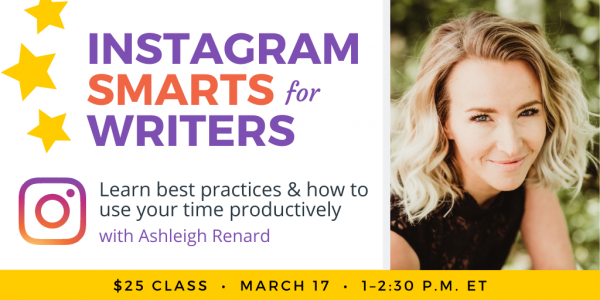 Instagram Smarts for Writers with Ashleigh Renard. $25 webinar. Thursday, March 17, 2022. 1 p.m. to 2:30 p.m. Eastern.