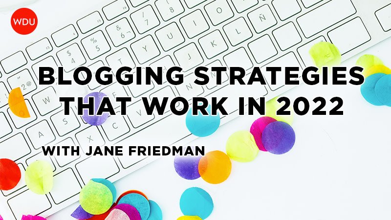 Blogging Strategies That Work in 2022 with Jane Friedman. $89 webinar hosted by Writer's Digest University. Thursday, September 22, 2022. 1 p.m. to 2:30 p.m. Eastern.