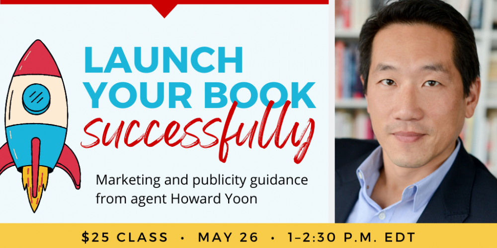Launch Your Book Successfully with Howard Yoon. $25 webinar. Thursday, May 26, 2022. 1 p.m. to 2:30 p.m. Eastern.