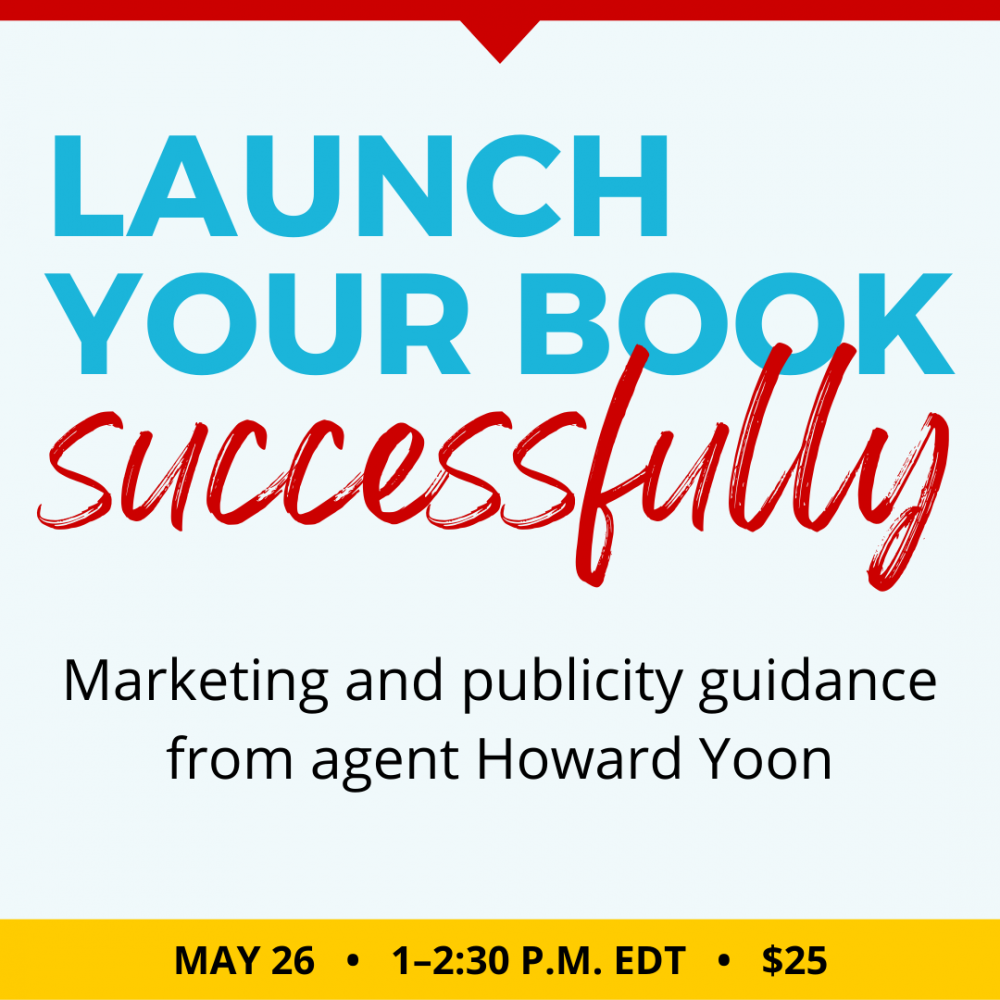Launch Your Book Successfully with Howard Yoon. $25 webinar. Thursday, May 26, 2022. 1 p.m. to 2:30 p.m. Eastern.