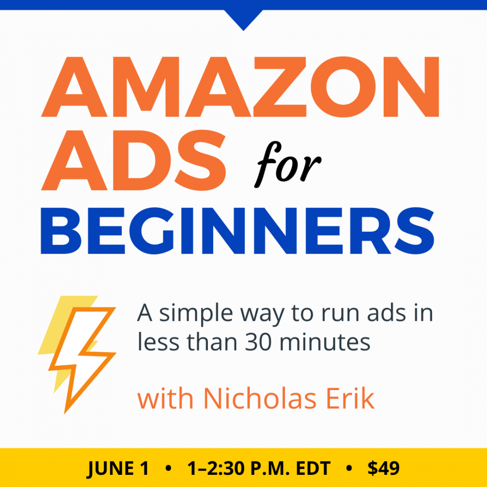 Amazon Ads for Beginners with Nicholas Erik. $49 webinar. Wednesday, June 1, 2022. 1 p.m. to 2:30 p.m. Eastern.