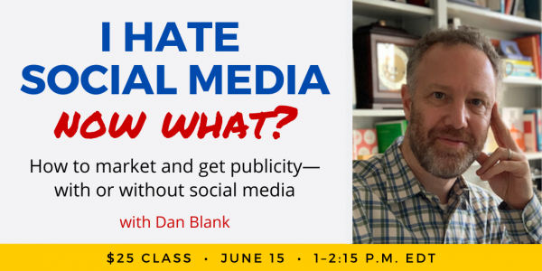 I Hate Social Media—Now What? with Dan Blank. $25 webinar. Wednesday, June 15, 2022. 1 p.m. to 2:15 p.m. Eastern.