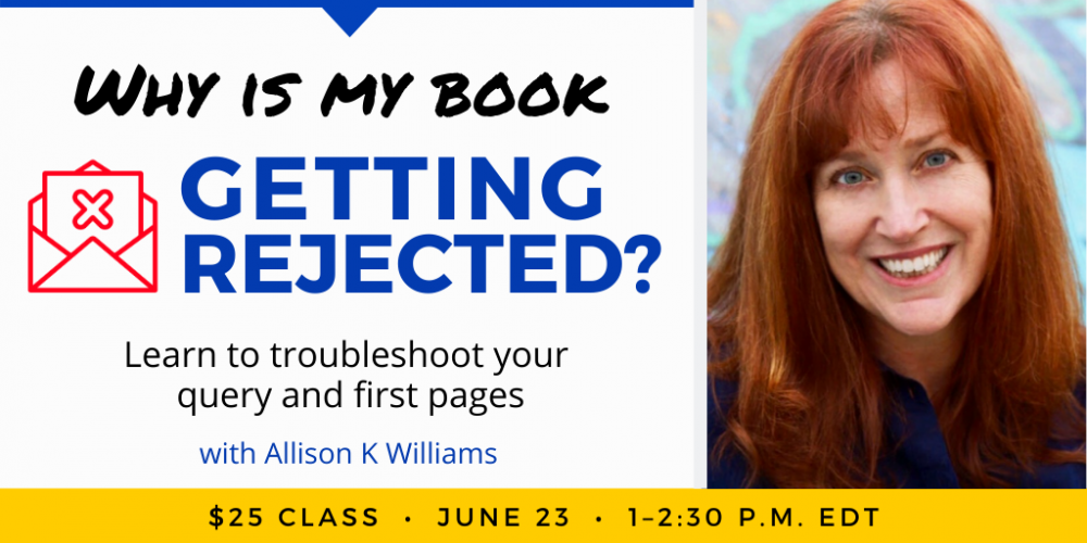Why Is My Book Getting Rejected? with Allison K Williams. $25 webinar. Thursday, June 23, 2022. 1 p.m. to 2:30 p.m. Eastern.