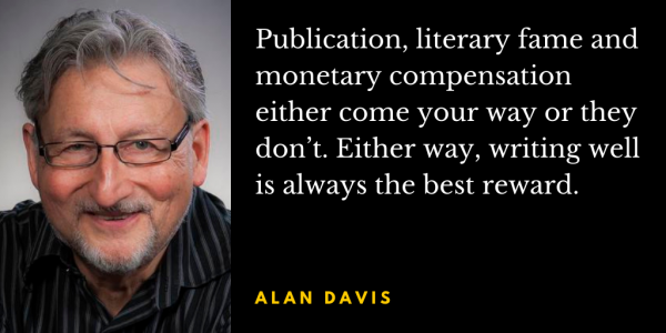 Photo of Alan Davis with quotation: "Publication, literary fame and monetary compensation either come your way or they don’t. Either way, writing well is always the best reward."