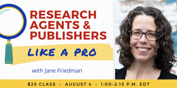 Research Agents and Publishers Like a Pro with Jane Friedman. $25 webinar. Thursday, August 4, 2022. 1 p.m. to 2:15 p.m. Eastern.