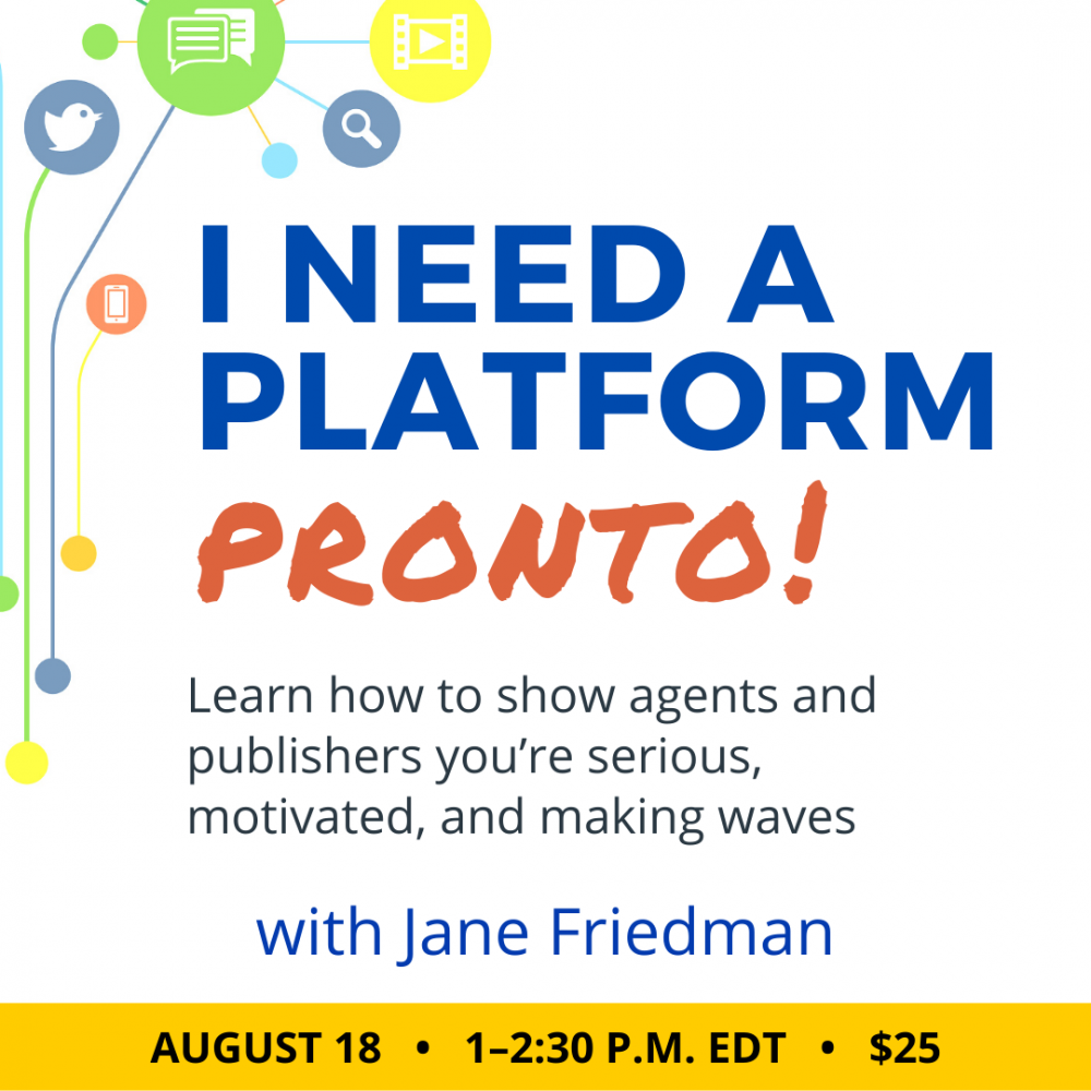 I Need a Platform, Pronto! with Jane Friedman. $25 webinar. Thursday, August 18, 2022. 1 p.m. to 2:30 p.m. Eastern.
