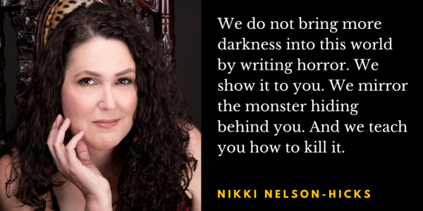 Nikki Nelson-Hicks author photo and pull-quote: We do not bring more darkness into this world by writing horror. We show it to you. We mirror the monster hiding behind you. And we teach you how to kill it.