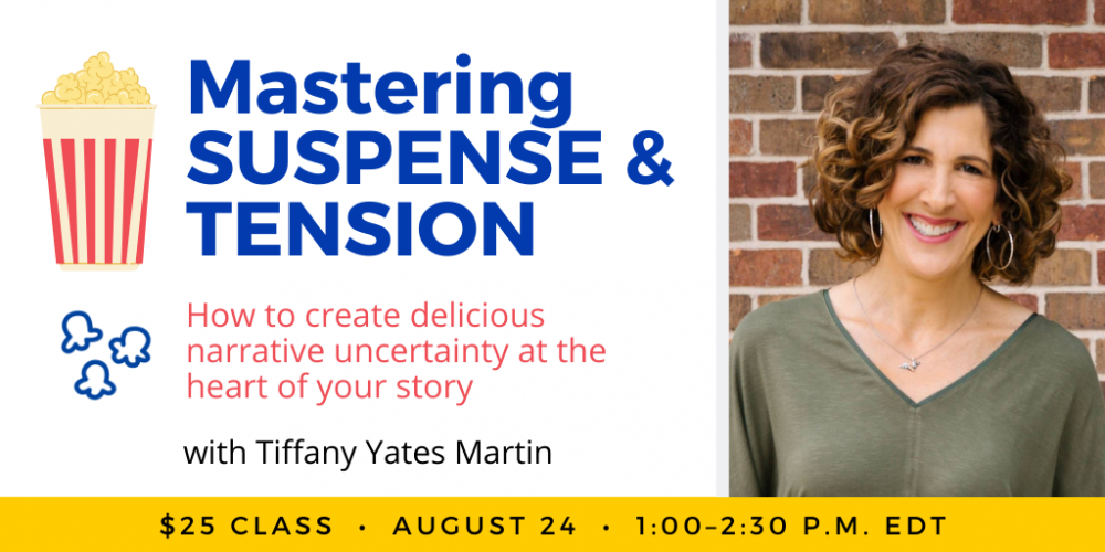 Mastering Suspense and Tension with Tiffany Yates Martin. $25 webinar. Wednesday, August 24, 2022. 1 p.m. to 2:30 p.m. Eastern.