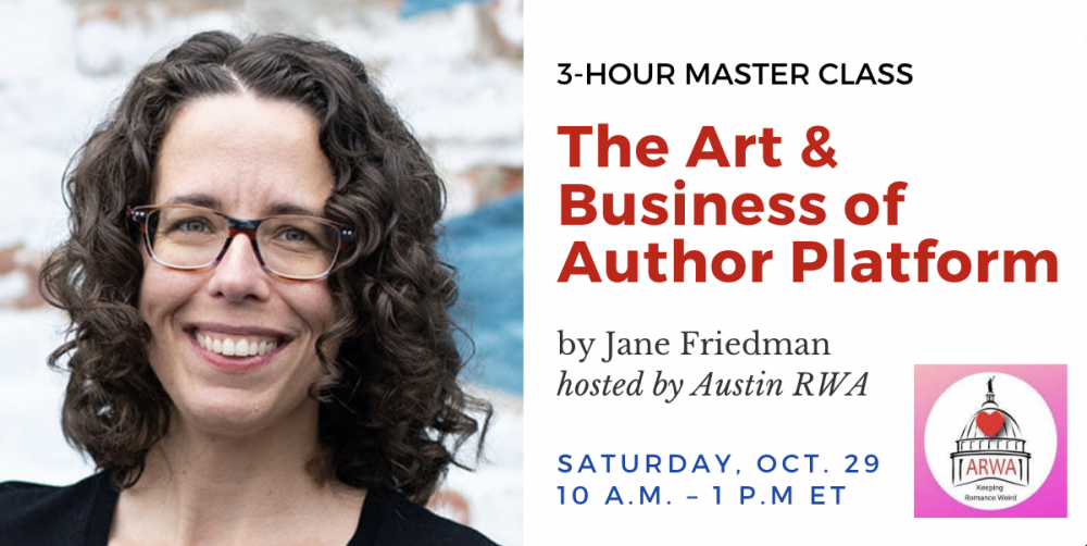 The Art & Business of Author Platform with Jane Friedman. $99 online workshop hosted by Austin RWA. Saturday, October 29, 2022. 10 a.m. to 1 p.m. Eastern (9 a.m. to noon, Central).