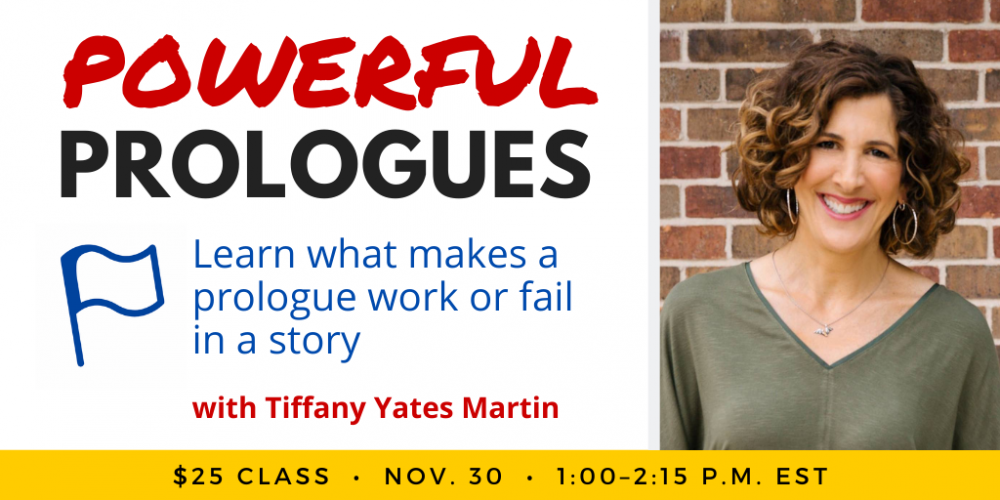 Powerful Prologues with Tiffany Yates Martin. $25 class. Wednesday, November 30, 2022. 1 p.m. to 2:15 p.m. Eastern.