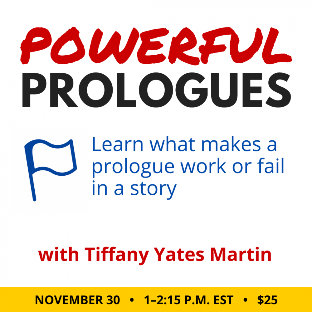 Powerful Prologues with Tiffany Yates Martin. $25 class. Wednesday, November 30, 2022. 1 p.m. to 2:15 p.m. Eastern.