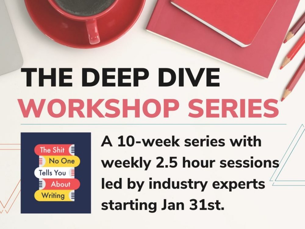 The Shit No One Tells You About Writing. The Deep Dive Workshop Series: a 10-week series with weekly 2.5 hour sessions led by industry experts starting January 31, 2023.