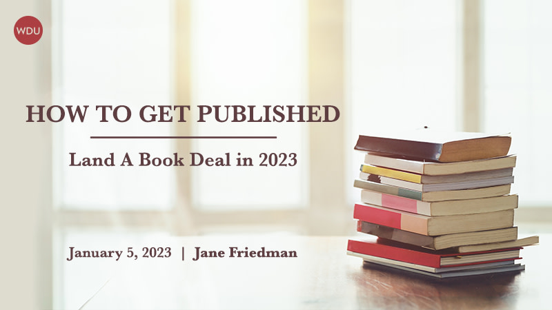 How to Get Published: Land a Book Deal in 2023 with Jane Friedman. $99 webinar hosted by Writers Digest University. Thursday, January 5, 2023. 1 to 3 p.m. Eastern.