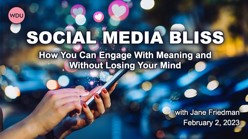Social Media Bliss with Jane Friedman. $89 webinar hosted by Writers Digest University. Thursday, February 2, 2023. 1 p.m. to 2:30 p.m. Eastern.