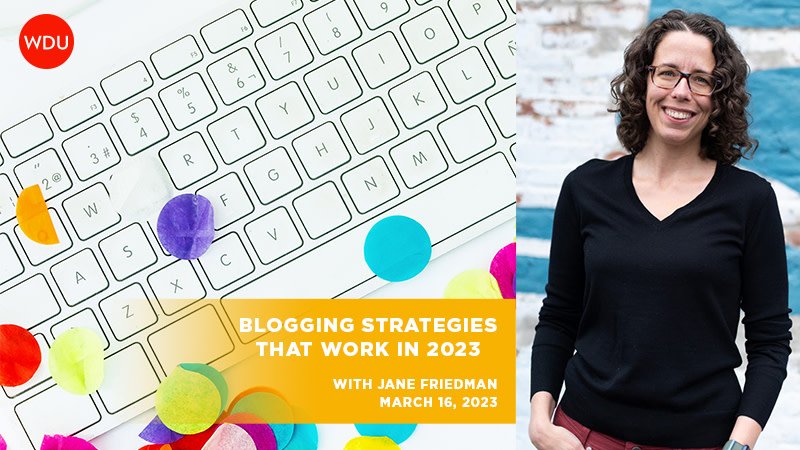 Blogging Strategies That Work in 2023 with Jane Friedman. $89 webinar hosted by Writer's Digest University. Thursday, March 16, 2023. 1 p.m. to 2:30 p.m. Eastern.