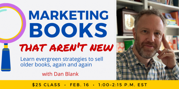 Marketing Books That Aren’t New with Dan Blank. $25 class. Thursday, February 16, 2023. 1 p.m. to 2:15 p.m. Eastern.