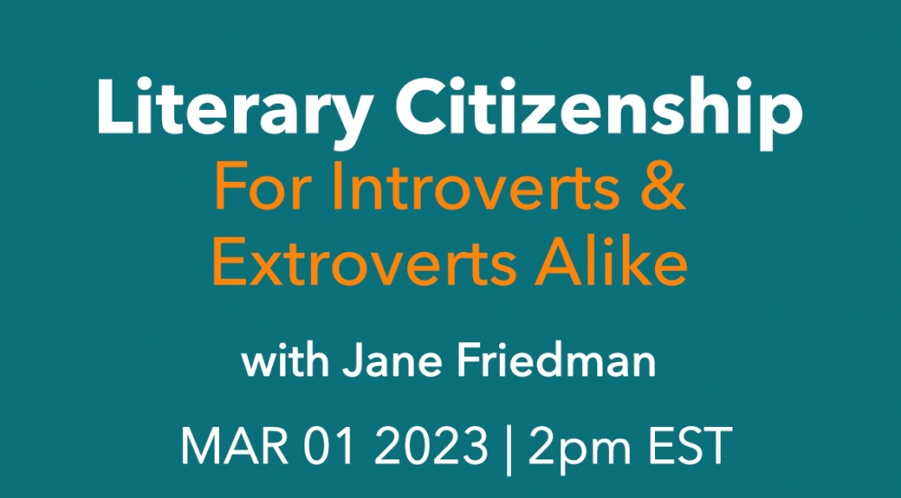 Literary Citizenship for Introverts & Extroverts Alike with Jane Friedman. $25 webinar hosted by Craft Talks. Wednesday, March 1, 2023. 2:00 p.m. to 3:15 p.m. Eastern.