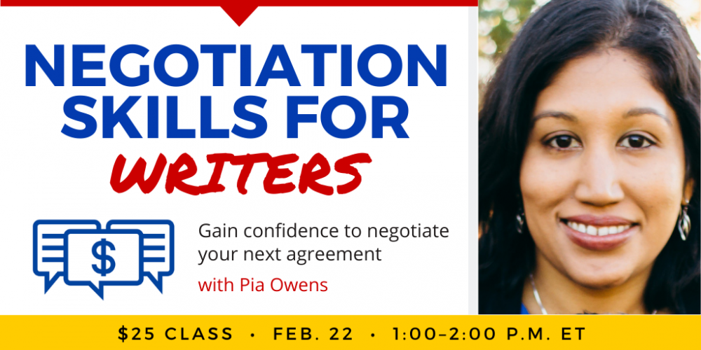 Negotiation Skills for Writers with Pia Owens. $25 class. Wednesday, February 22, 2023. 1 p.m. to 2 p.m. Eastern.