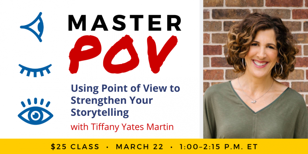 Master POV with Tiffany Yates Martin. $25 class. Wednesday, March 22, 2023. 1 p.m. to 2:15 p.m. Eastern.