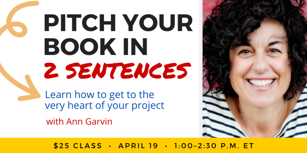 Pitch Your Book in 2 Sentences with Ann Garvin. $25 class. Wednesday, April 19, 2023. 1 p.m. to 2:30 p.m. Eastern.
