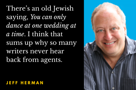 Photo of Jeff Herman with the following quote: There’s an old Jewish saying, You can only dance at one wedding at a time. I think that sums up why so many writers never hear back from agents.