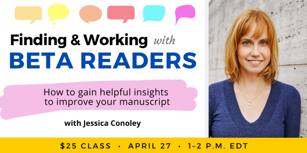 Finding & Working with Beta Readers with Jessica Conoley. $25 class. Thursday, April 27, 2023. 1 p.m. to 2 p.m. Eastern.