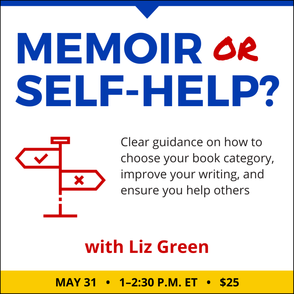 Memoir or Self-Help? with Liz Green. $25 class. Wednesday, May 31, 2023. 1 p.m. to 2:30 p.m. Eastern.